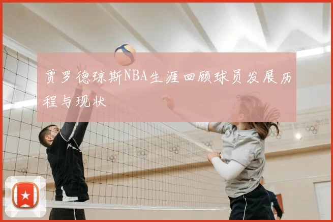 贾罗德琼斯NBA生涯回顾球员发展历程与现状