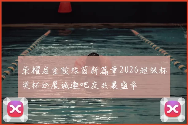 荣耀启金陵绿茵新篇章2026超级杯奖杯巡展诚邀吧友共襄盛举