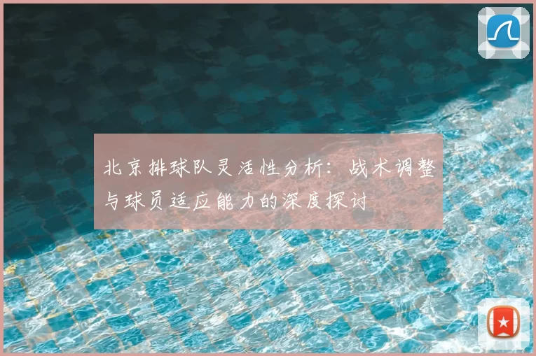 北京排球队灵活性分析：战术调整与球员适应能力的深度探讨