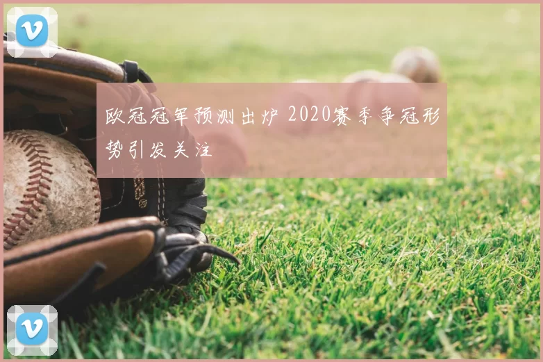 欧冠冠军预测出炉 2020赛季争冠形势引发关注