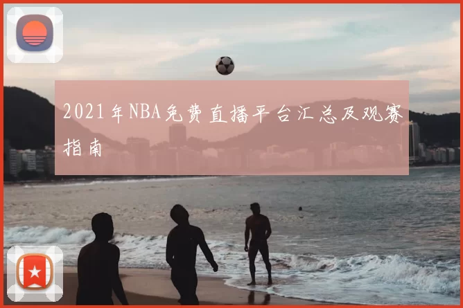 2021年NBA免费直播平台汇总及观赛指南