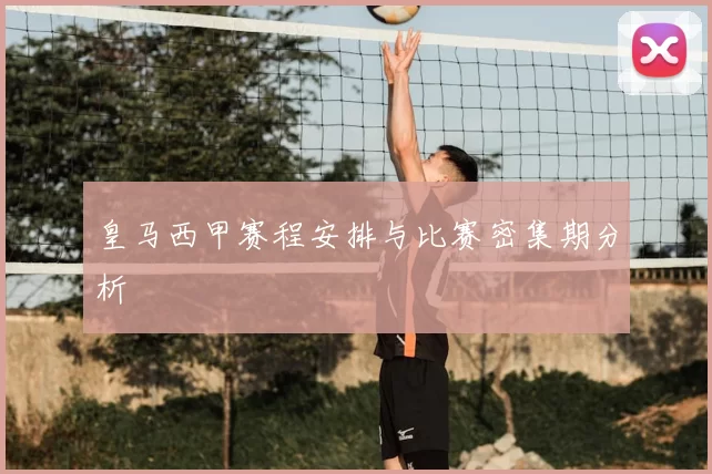 皇马西甲赛程安排与比赛密集期分析