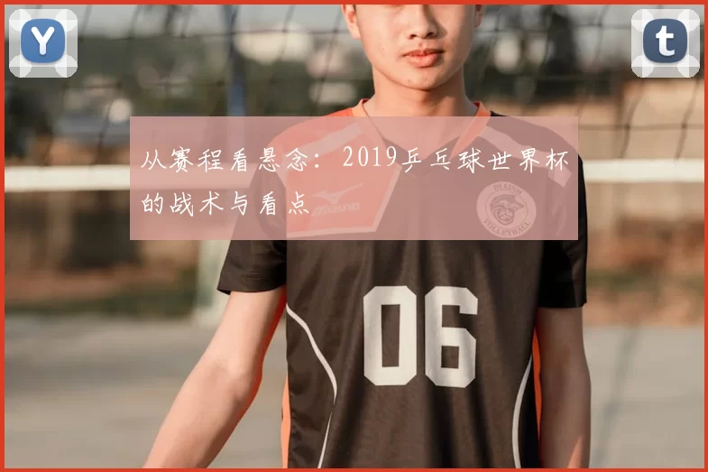 从赛程看悬念:2019乒乓球世界杯的战术与看点