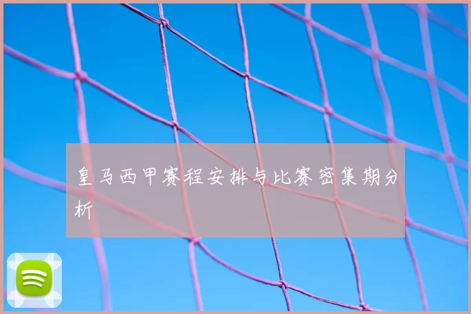 皇马西甲赛程安排与比赛密集期分析