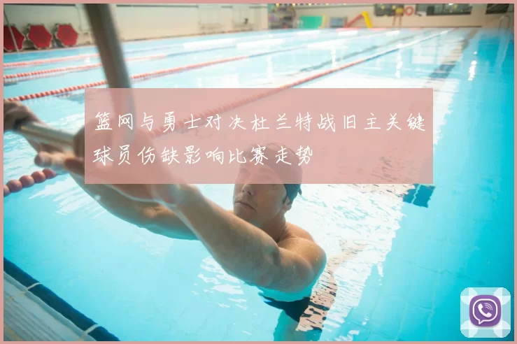 篮网与勇士对决杜兰特战旧主关键球员伤缺影响比赛走势