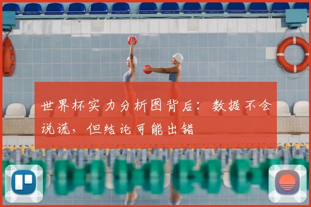 世界杯实力分析图背后：数据不会说谎，但结论可能出错