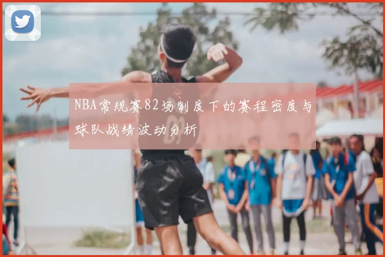 NBA常规赛82场制度下的赛程密度与球队战绩波动分析