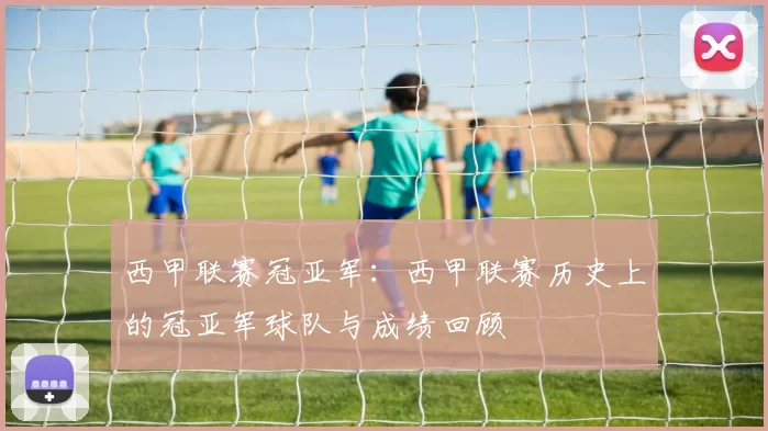西甲联赛冠亚军：西甲联赛历史上的冠亚军球队与成绩回顾