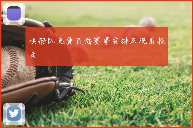 快船队免费直播赛事安排及观看指南