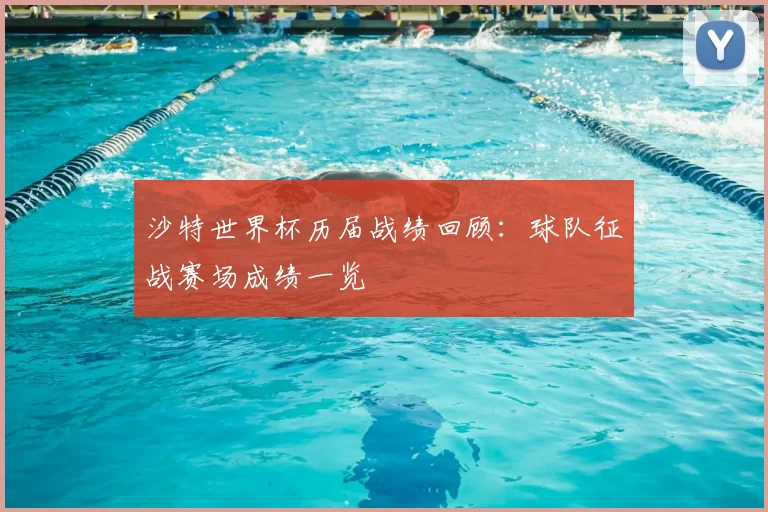 沙特世界杯历届战绩回顾:球队征战赛场成绩一览