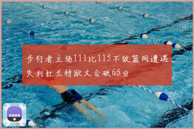 步行者主场111比115不敌篮网遭遇失利杜兰特欧文合砍65分
