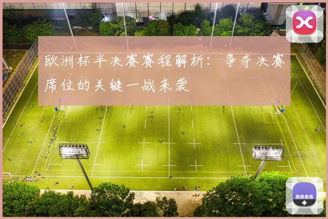 欧洲杯半决赛赛程解析:争夺决赛席位的关键一战来袭