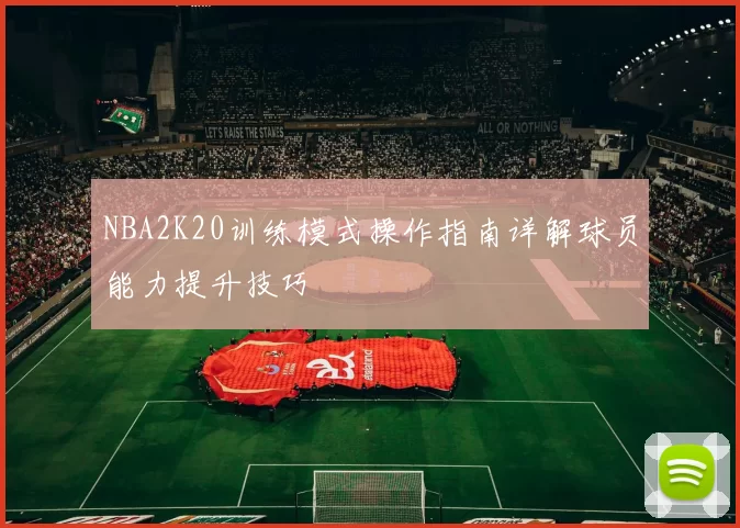 NBA2K20训练模式操作指南详解球员能力提升技巧