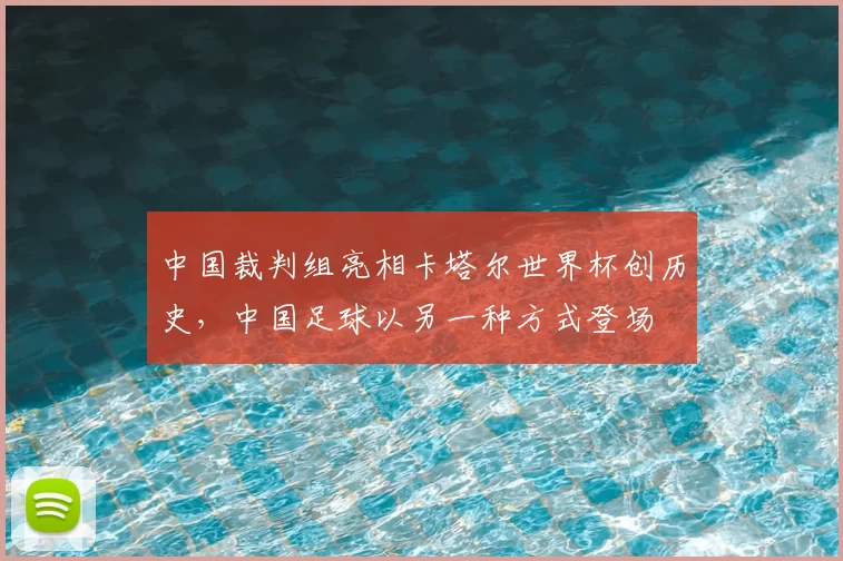 中国裁判组亮相卡塔尔世界杯创历史,中国足球以另一种方式登场