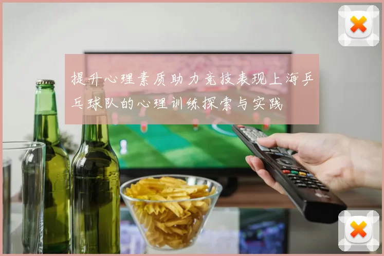 提升心理素质助力竞技表现上海乒乓球队的心理训练探索与实践