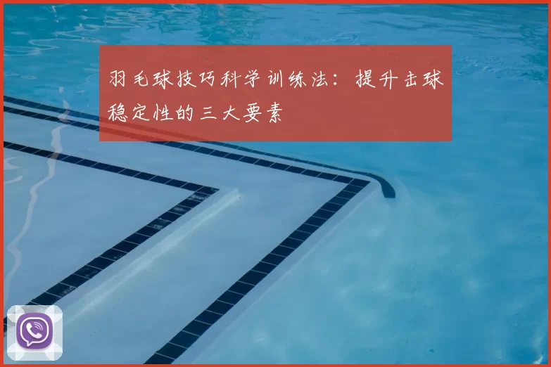 羽毛球技巧科学训练法：提升击球稳定性的三大要素