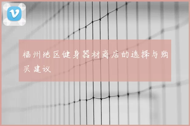 福州地区健身器材商店的选择与购买建议