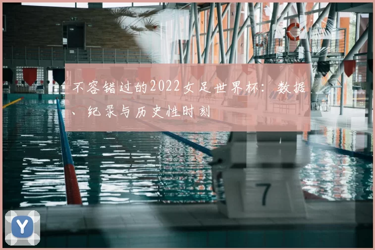 不容错过的2022女足世界杯：数据、纪录与历史性时刻
