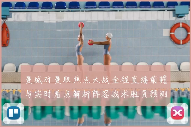曼城对曼联焦点大战全程直播前瞻与实时看点解析阵容战术胜负预测